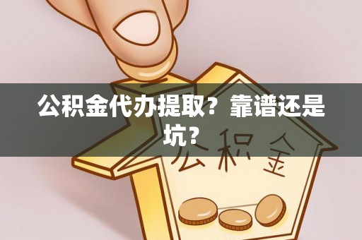 辽宁公积金代办提取？靠谱还是坑？