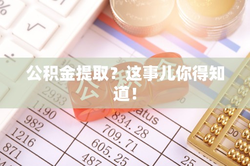 辽宁公积金提取？这事儿你得知道！