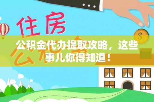 辽宁公积金代办提取攻略，这些事儿你得知道！