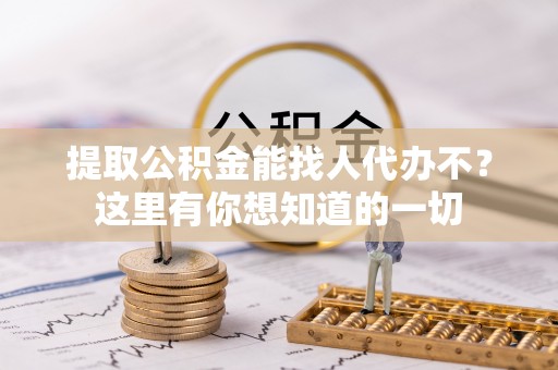 辽宁提取公积金能找人代办不？这里有你想知道的一切