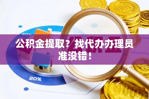 辽宁公积金提取？找代办办理员准没错！