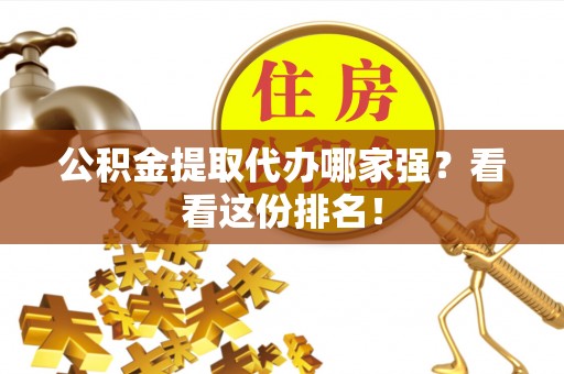辽宁公积金提取代办哪家强？看看这份排名！