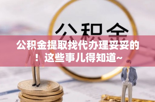 辽宁公积金提取找代办理妥妥的！这些事儿得知道~